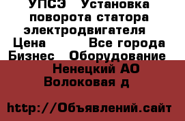 УПСЭ-1 Установка поворота статора электродвигателя › Цена ­ 111 - Все города Бизнес » Оборудование   . Ненецкий АО,Волоковая д.